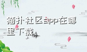 猫扑社区app在哪里下载（猫扑app是什么）