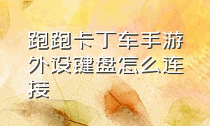 跑跑卡丁车手游外设键盘怎么连接