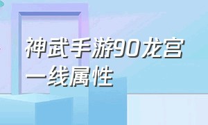 神武手游90龙宫一线属性