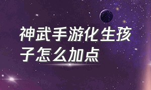 神武手游化生孩子怎么加点