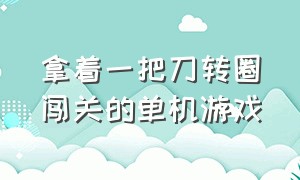 拿着一把刀转圈闯关的单机游戏