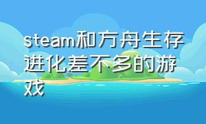 steam和方舟生存进化差不多的游戏