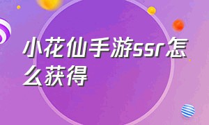 小花仙手游ssr怎么获得（小花仙手游怎么获得各个花精灵）