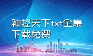 神控天下txt全集下载免费