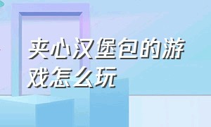 夹心汉堡包的游戏怎么玩