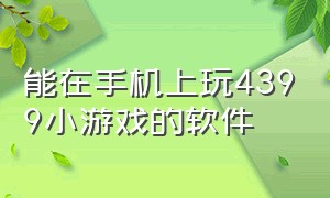 能在手机上玩4399小游戏的软件