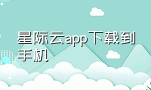 星际云app下载到手机