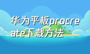 华为平板procreate下载方法