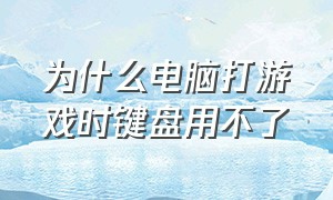 为什么电脑打游戏时键盘用不了