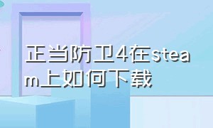 正当防卫4在steam上如何下载（正当防卫4steam控制台在哪儿下载）