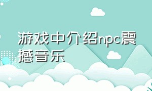 游戏中介绍npc震撼音乐