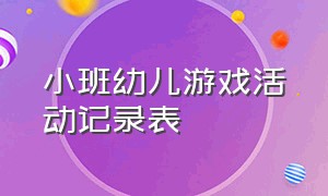 小班幼儿游戏活动记录表