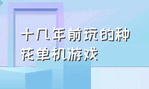 十几年前玩的种花单机游戏