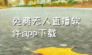 免费无人直播软件app下载