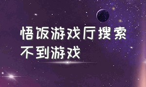 悟饭游戏厅搜索不到游戏