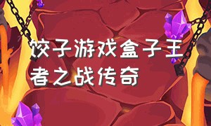饺子游戏盒子王者之战传奇