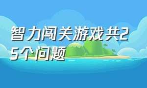 智力闯关游戏共25个问题