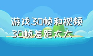 游戏30帧和视频30帧差距太大