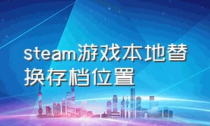 steam游戏本地替换存档位置