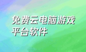 免费云电脑游戏平台软件