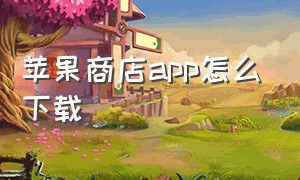 苹果商店app怎么下载