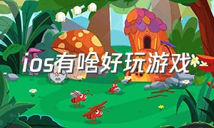 ios有啥好玩游戏（ios有什么不正经的游戏）