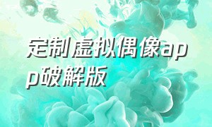 定制虚拟偶像app破解版