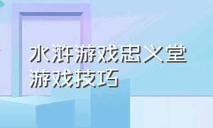 水浒游戏忠义堂游戏技巧