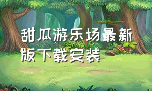 甜瓜游乐场最新版下载安装