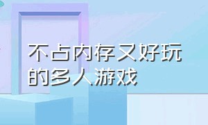 不占内存又好玩的多人游戏（好玩又不占内存的游戏大全）