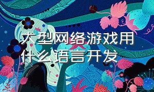 大型网络游戏用什么语言开发