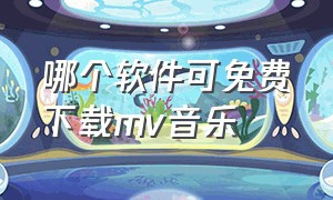 哪个软件可免费下载mv音乐