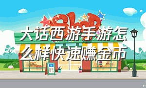 大话西游手游怎么样快速赚金币（大话西游手游官方官网）