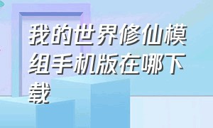 我的世界修仙模组手机版在哪下载（我的世界手机版修仙模组下载教程）