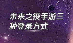 未来之役手游三种登录方式