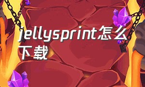 jellysprint怎么下载（jellysprintios怎么下载）