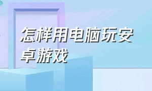 怎样用电脑玩安卓游戏