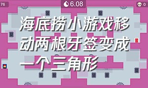 海底捞小游戏移动两根牙签变成一个三角形