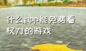 什么app能免费看权力的游戏（哪个app可以看权力的游戏全集免费）