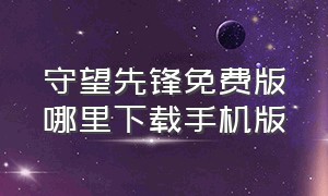 守望先锋免费版哪里下载手机版