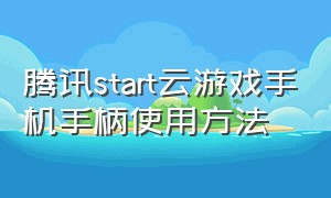 腾讯start云游戏手机手柄使用方法