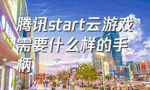 腾讯start云游戏需要什么样的手柄