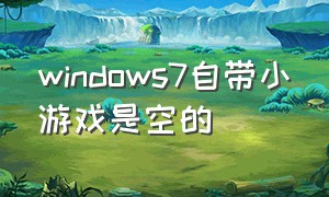 windows7自带小游戏是空的