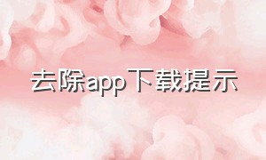 去除app下载提示（下载app的链接怎么清除）