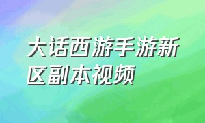 大话西游手游新区副本视频（大话西游手游新区升级最快攻略）