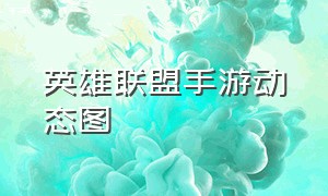 英雄联盟手游动态图