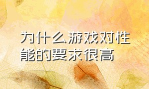 为什么游戏对性能的要求很高