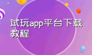 试玩app平台下载教程