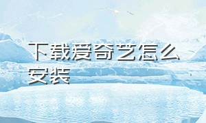 下载爱奇艺怎么安装