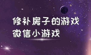 修补房子的游戏微信小游戏